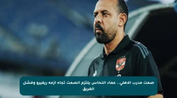 صمت مدرب الأهلي.. عماد النحاس يلتزم الصمت تجاه أزمة ريفيرو وفشل الفريق